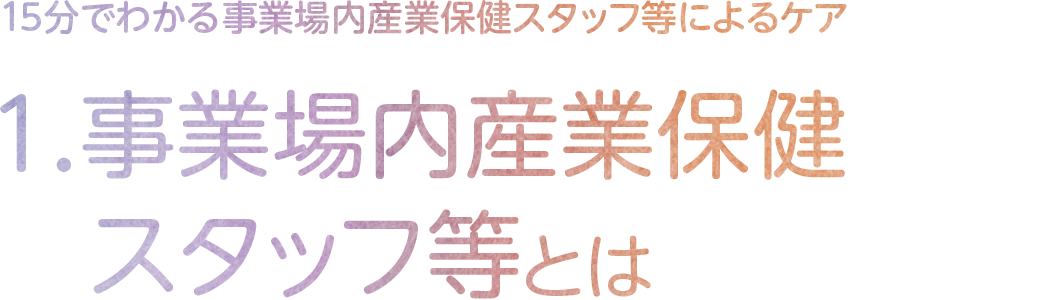 1.事業場内産業保健スタッフ等とは